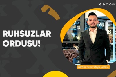 Ruhsuzlar ordusu!