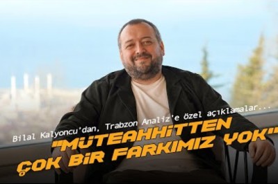 Ünlü yapımcı ve yönetmen Bilal Kalyoncu, Trabzon Analiz’e özel açıklamalarda bulundu