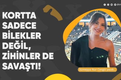 Kortta sadece bilekler değil, zihinler de savaştı