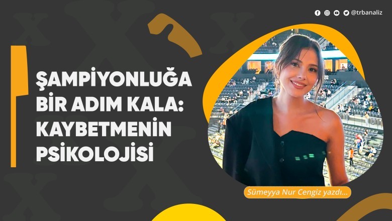 Şampiyonluğa Bir Adım Kala: Kaybetmenin Psikolojisi