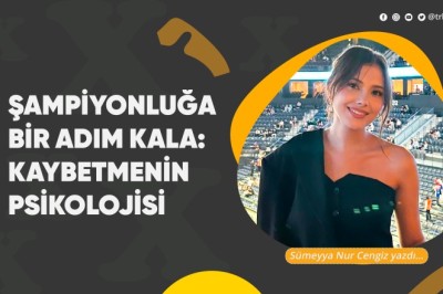 Şampiyonluğa Bir Adım Kala: Kaybetmenin Psikolojisi